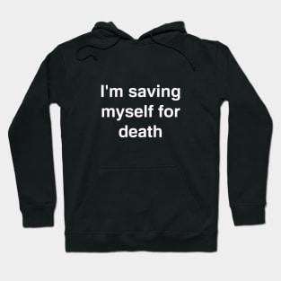 I'm Saving Myself For Death Hoodie